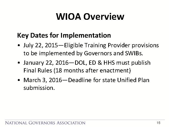 WIOA Overview Key Dates for Implementation • July 22, 2015—Eligible Training Provider provisions to