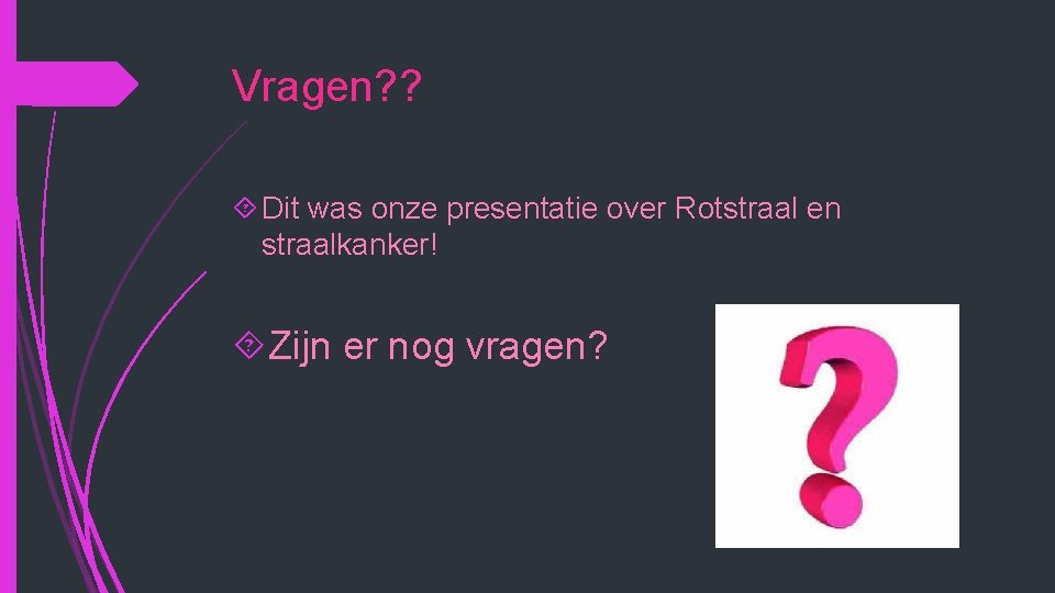 Vragen? ? Dit was onze presentatie over Rotstraal en straalkanker! Zijn er nog vragen? Vragen? ? Dit was onze presentatie over Rotstraal en straalkanker! Zijn er nog vragen?
