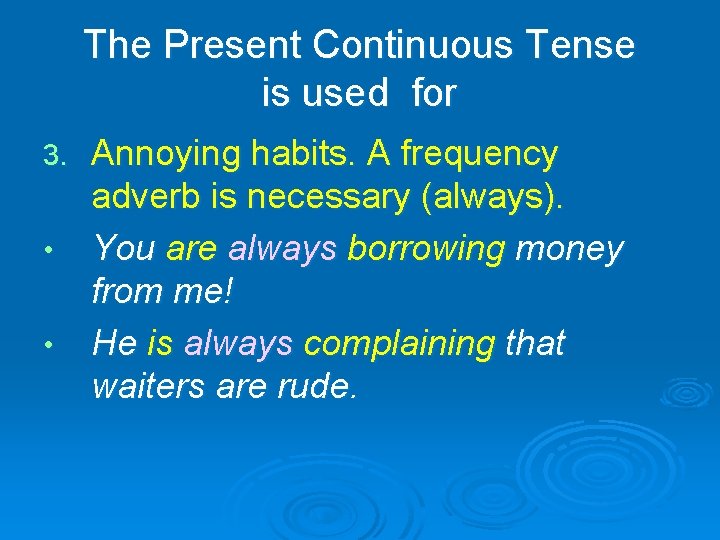 The Present Continuous Tense is used for 3. • • Annoying habits. A frequency