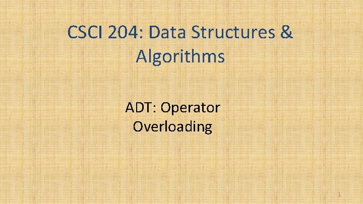 CSCI 204: Data Structures & Algorithms ADT: Operator Overloading 1 