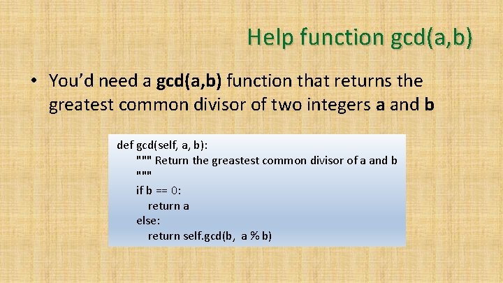 Help function gcd(a, b) • You’d need a gcd(a, b) function that returns the