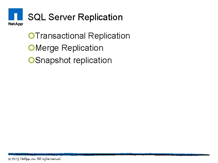 SQL Server Replication ¡Transactional Replication ¡Merge Replication ¡Snapshot replication 