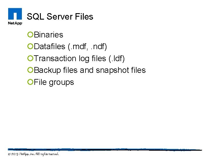 SQL Server Files ¡Binaries ¡Datafiles (. mdf, . ndf) ¡Transaction log files (. ldf)