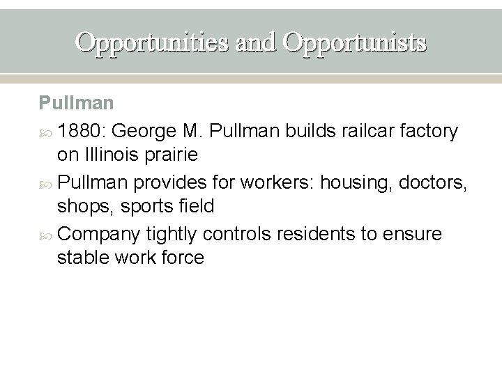 Opportunities and Opportunists Pullman 1880: George M. Pullman builds railcar factory on Illinois prairie