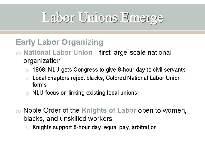 Labor Unions Emerge Early Labor Organizing National Labor Union—first large-scale national organization o 1868: