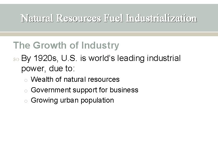 Natural Resources Fuel Industrialization The Growth of Industry By 1920 s, U. S. is