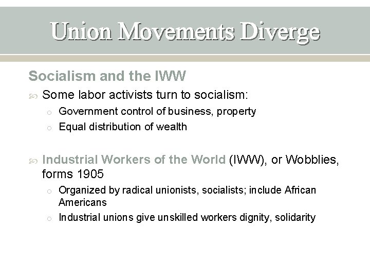 Union Movements Diverge Socialism and the IWW Some labor activists turn to socialism: o