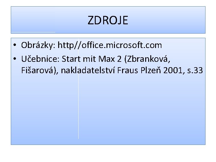 ZDROJE • Obrázky: http//office. microsoft. com • Učebnice: Start mit Max 2 (Zbranková, Fišarová),