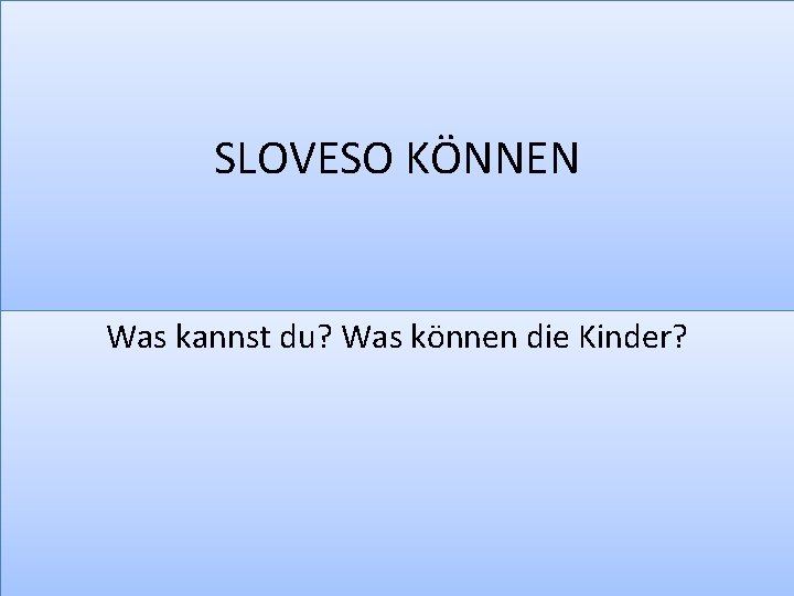 SLOVESO KÖNNEN Was kannst du? Was können die Kinder? 