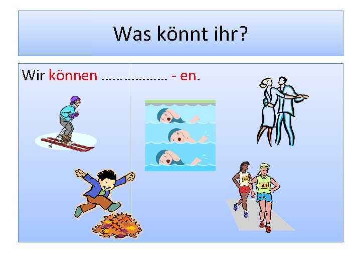 Was könnt ihr? Wir können ……………… - en. 