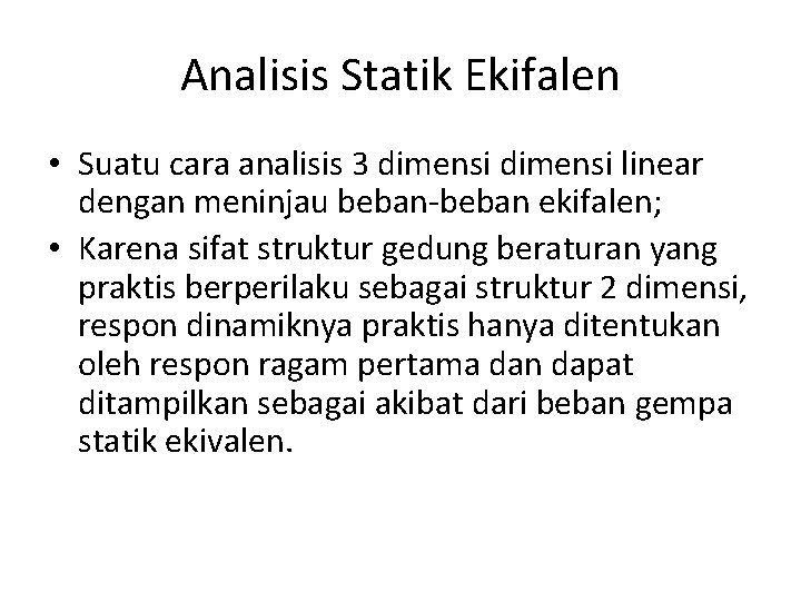 Analisis Statik Ekifalen • Suatu cara analisis 3 dimensi linear dengan meninjau beban-beban ekifalen;