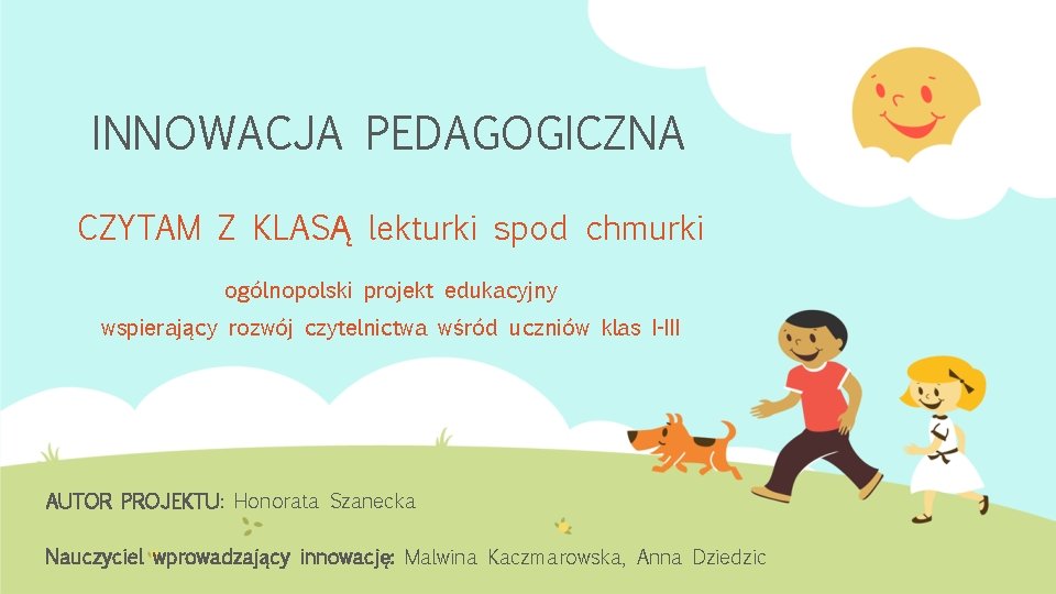 INNOWACJA PEDAGOGICZNA CZYTAM Z KLASĄ lekturki spod chmurki ogólnopolski projekt edukacyjny wspierający rozwój czytelnictwa INNOWACJA PEDAGOGICZNA CZYTAM Z KLASĄ lekturki spod chmurki ogólnopolski projekt edukacyjny wspierający rozwój czytelnictwa