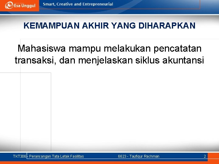 KEMAMPUAN AKHIR YANG DIHARAPKAN Mahasiswa mampu melakukan pencatatan transaksi, dan menjelaskan siklus akuntansi TKT