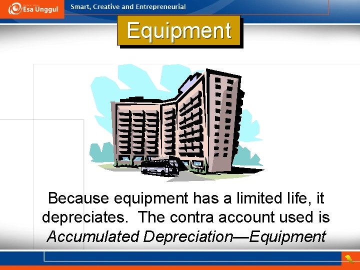 Equipment Because equipment has a limited life, it depreciates. The contra account used is