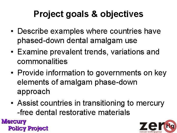 Project goals & objectives • Describe examples where countries have phased-down dental amalgam use