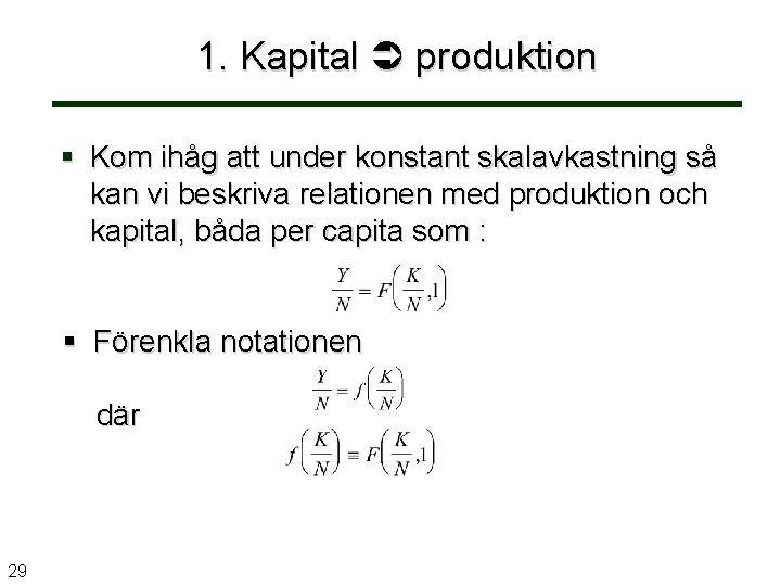 1. Kapital produktion § Kom ihåg att under konstant skalavkastning så kan vi beskriva