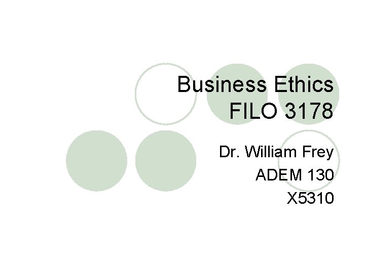 Business Ethics FILO 3178 Dr. William Frey ADEM 130 X 5310 