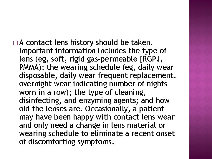 �A contact lens history should be taken. Important information includes the type of lens