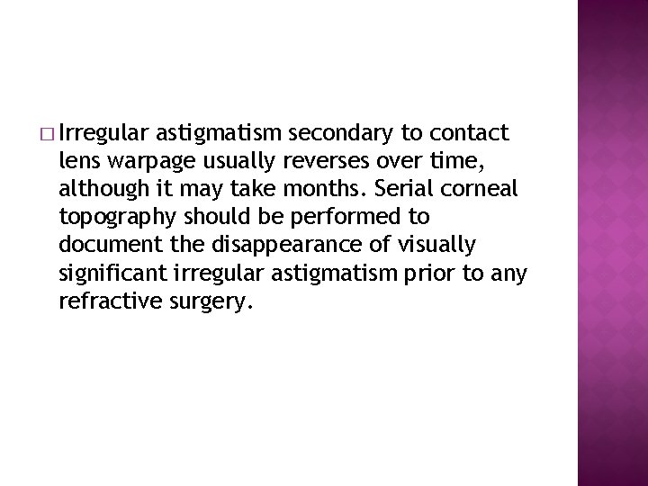 � Irregular astigmatism secondary to contact lens warpage usually reverses over time, although it