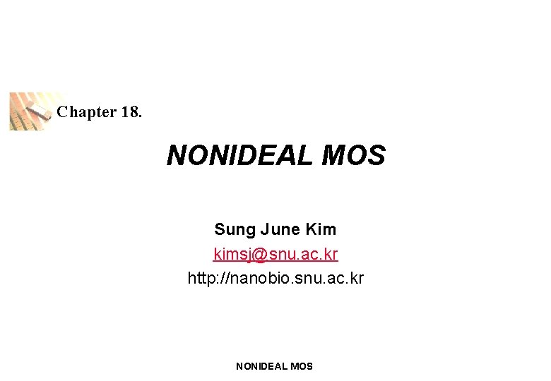 Chapter 18. NONIDEAL MOS Sung June Kim kimsj@snu. ac. kr http: //nanobio. snu. ac.