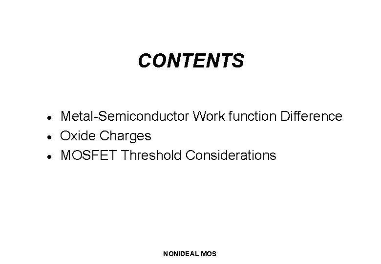 CONTENTS · · · Metal-Semiconductor Work function Difference Oxide Charges MOSFET Threshold Considerations NONIDEAL