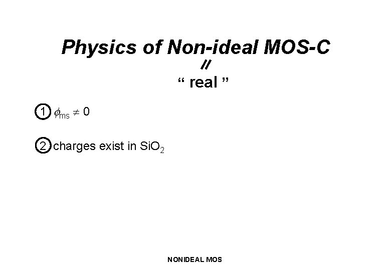 Physics of Non-ideal MOS-C “ real ” 1 ms 0 2 charges exist in