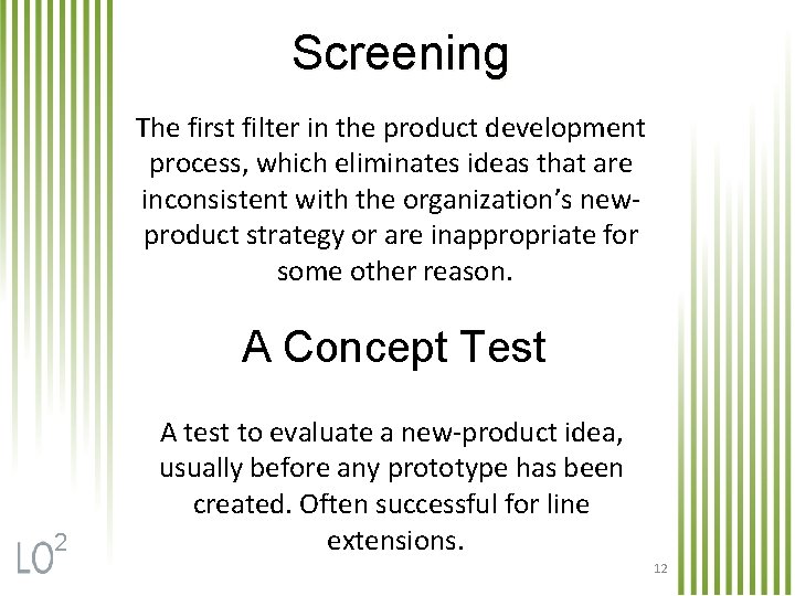 Screening The first filter in the product development process, which eliminates ideas that are