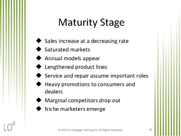 Maturity Stage Sales increase at a decreasing rate Saturated markets Annual models appear Lengthened