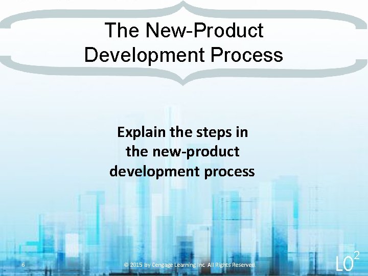 The New-Product Development Process Explain the steps in the new-product development process 6 ©