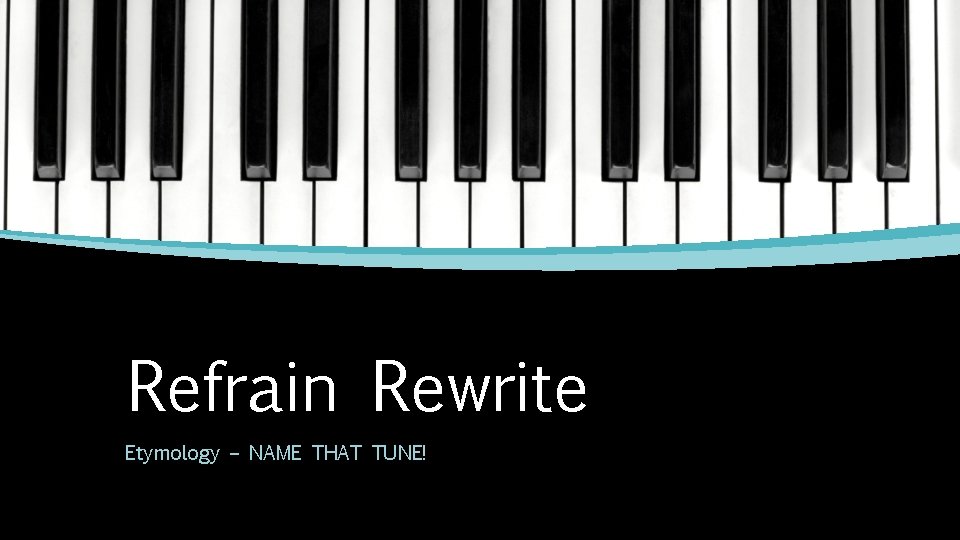 Refrain Rewrite Etymology – NAME THAT TUNE! 