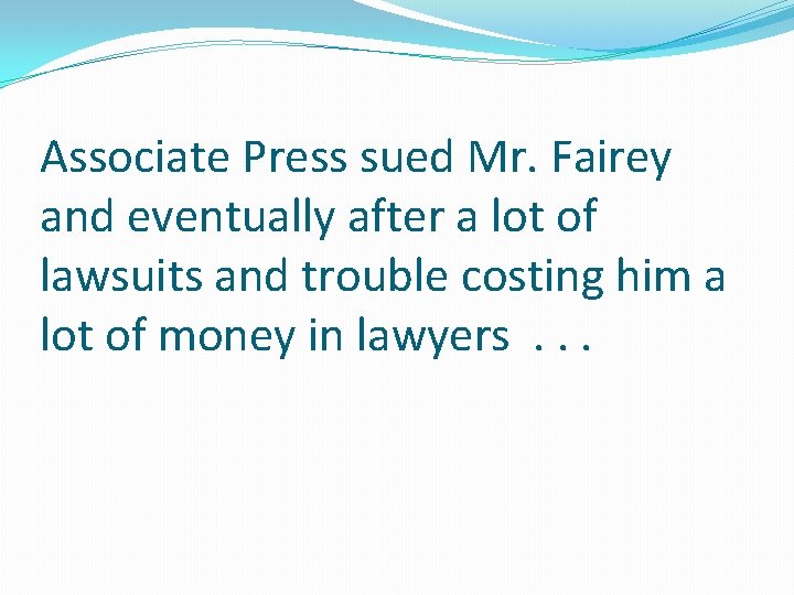 Associate Press sued Mr. Fairey and eventually after a lot of lawsuits and trouble Associate Press sued Mr. Fairey and eventually after a lot of lawsuits and trouble