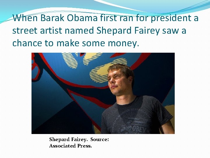 When Barak Obama first ran for president a street artist named Shepard Fairey saw When Barak Obama first ran for president a street artist named Shepard Fairey saw