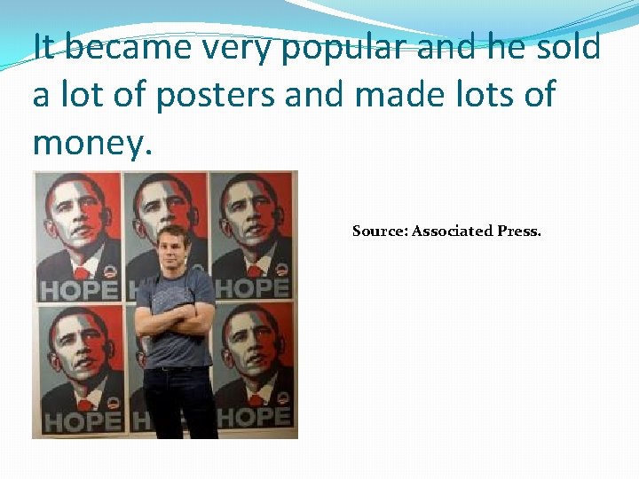It became very popular and he sold a lot of posters and made lots It became very popular and he sold a lot of posters and made lots