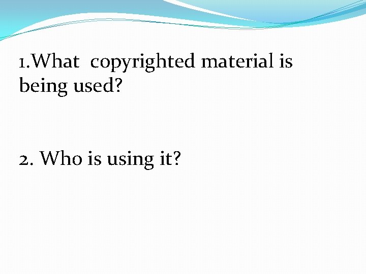 1. What copyrighted material is being used? 2. Who is using it? 1. What copyrighted material is being used? 2. Who is using it?