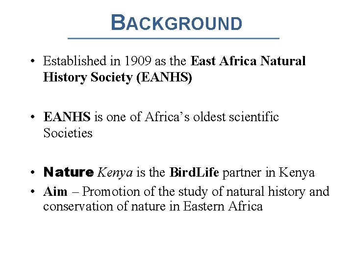 BACKGROUND • Established in 1909 as the East Africa Natural History Society (EANHS) •