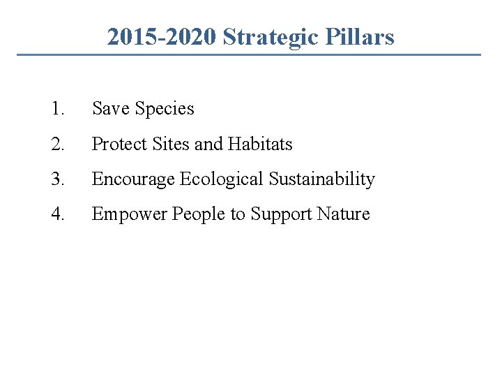 2015 -2020 Strategic Pillars 1. Save Species 2. Protect Sites and Habitats 3. Encourage