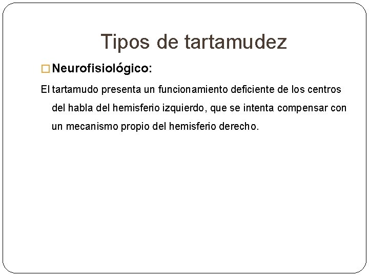 Tipos de tartamudez � Neurofisiológico: El tartamudo presenta un funcionamiento deficiente de los centros Tipos de tartamudez � Neurofisiológico: El tartamudo presenta un funcionamiento deficiente de los centros