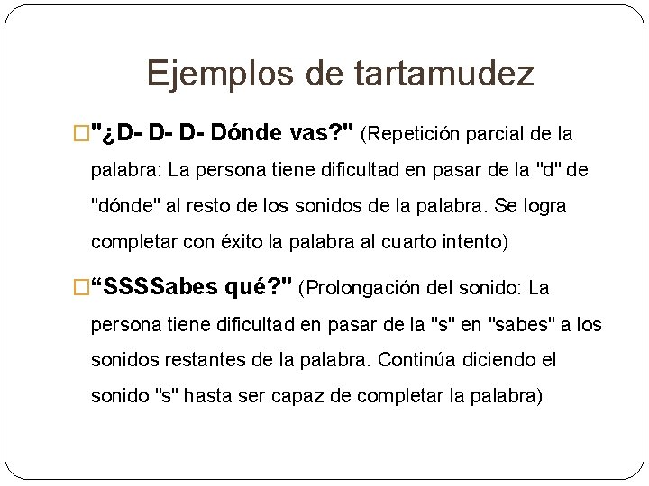 Ejemplos de tartamudez �"¿D- D- D- Dónde vas? " (Repetición parcial de la palabra: Ejemplos de tartamudez �"¿D- D- D- Dónde vas? " (Repetición parcial de la palabra: