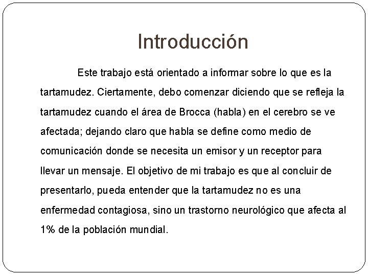 Introducción Este trabajo está orientado a informar sobre lo que es la tartamudez. Ciertamente, Introducción Este trabajo está orientado a informar sobre lo que es la tartamudez. Ciertamente,