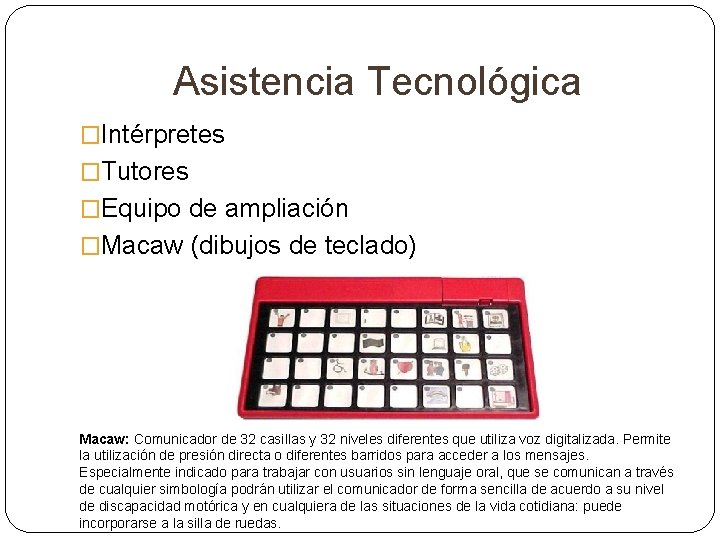 Asistencia Tecnológica �Intérpretes �Tutores �Equipo de ampliación �Macaw (dibujos de teclado) Macaw: Comunicador de Asistencia Tecnológica �Intérpretes �Tutores �Equipo de ampliación �Macaw (dibujos de teclado) Macaw: Comunicador de
