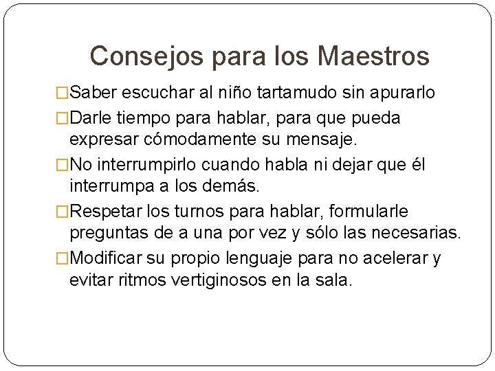 Consejos para los Maestros �Saber escuchar al niño tartamudo sin apurarlo �Darle tiempo para Consejos para los Maestros �Saber escuchar al niño tartamudo sin apurarlo �Darle tiempo para