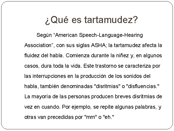 ¿Qué es tartamudez? Según “American Speech-Language-Hearing Association”, con sus siglas ASHA; la tartamudez afecta ¿Qué es tartamudez? Según “American Speech-Language-Hearing Association”, con sus siglas ASHA; la tartamudez afecta