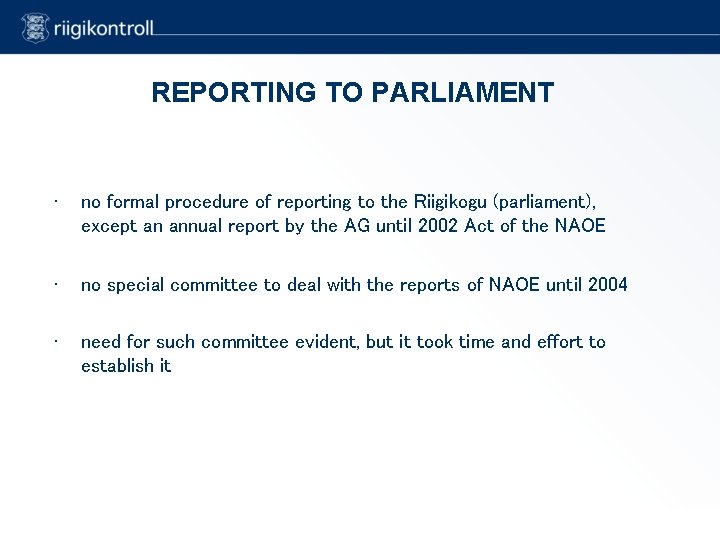 REPORTING TO PARLIAMENT • no formal procedure of reporting to the Riigikogu (parliament), except