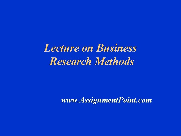 Lecture on Business Research Methods www. Assignment. Point. com 