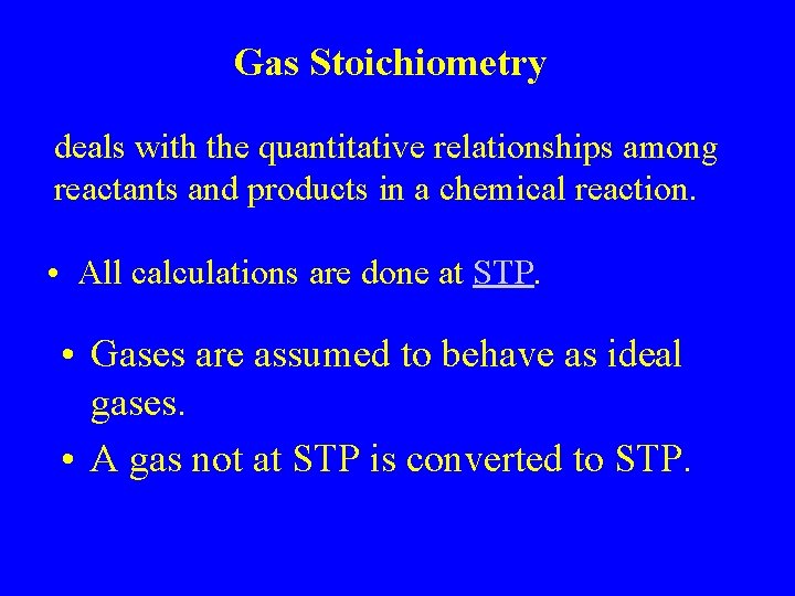 Gas Stoichiometry deals with the quantitative relationships among reactants and products in a chemical