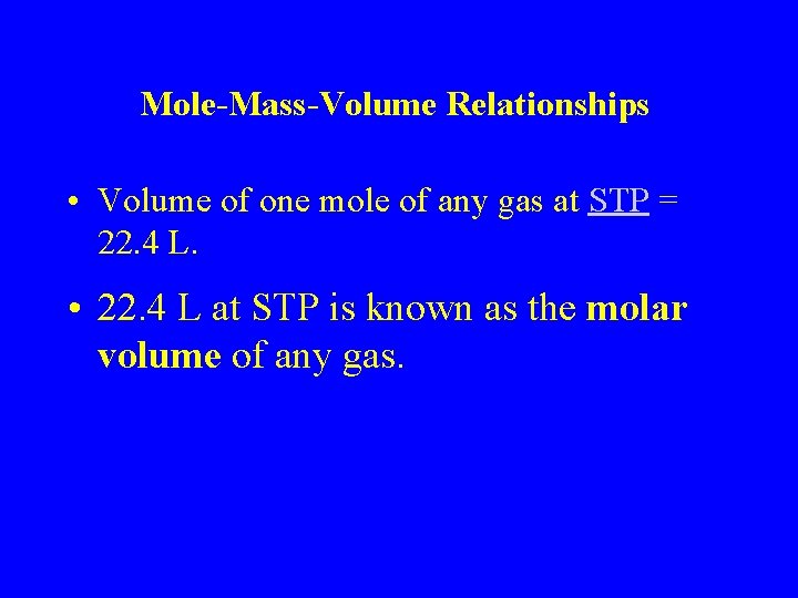 Mole-Mass-Volume Relationships • Volume of one mole of any gas at STP = 22.