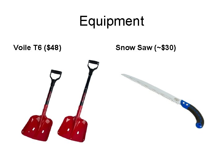 Equipment Voile T 6 ($48) Snow Saw (~$30) 