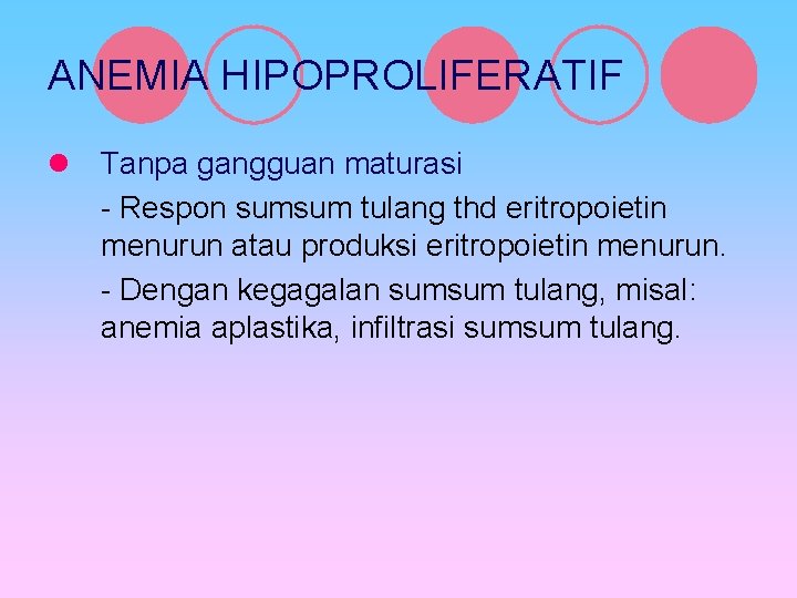 ANEMIA HIPOPROLIFERATIF l Tanpa gangguan maturasi - Respon sumsum tulang thd eritropoietin menurun atau