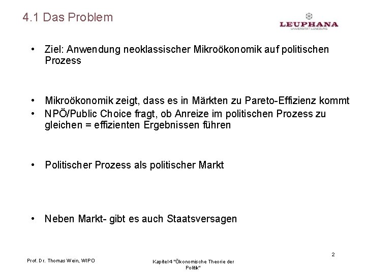 4. 1 Das Problem • Ziel: Anwendung neoklassischer Mikroökonomik auf politischen Prozess • Mikroökonomik