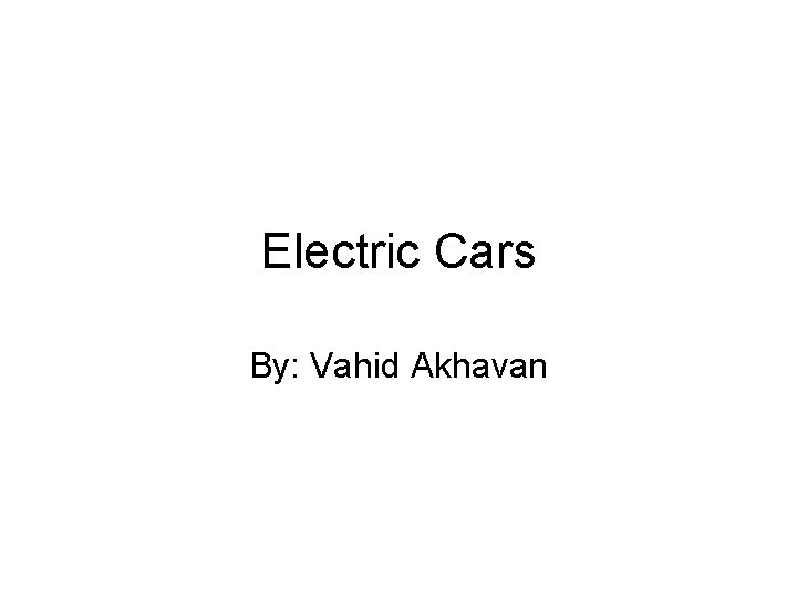 Electric Cars By: Vahid Akhavan 